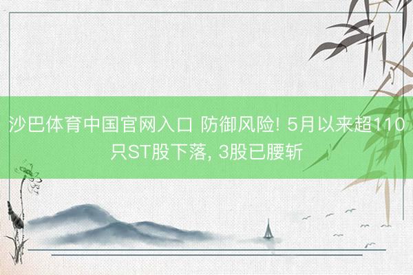 沙巴体育中国官网入口 防御风险! 5月以来超110只ST股下落， 3股已腰斩