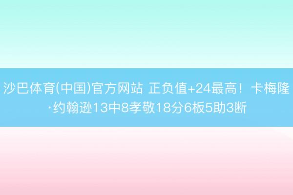 沙巴体育(中国)官方网站 正负值+24最高！卡梅隆·约翰逊13中8孝敬18分6板5助3断