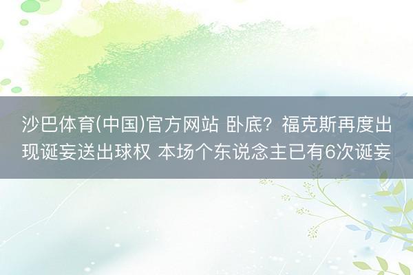 沙巴体育(中国)官方网站 卧底？福克斯再度出现诞妄送出球权 本场个东说念主已有6次诞妄