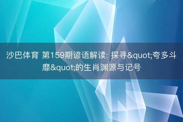 沙巴体育 第159期谚语解读: 探寻"夸多斗靡"的生肖渊源与记号