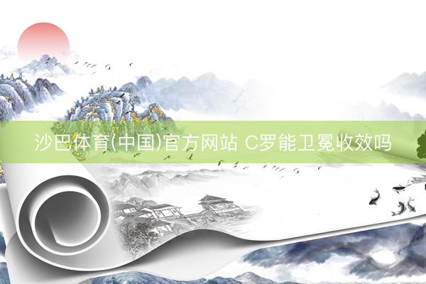 沙巴体育(中国)官方网站 C罗能卫冕收效吗