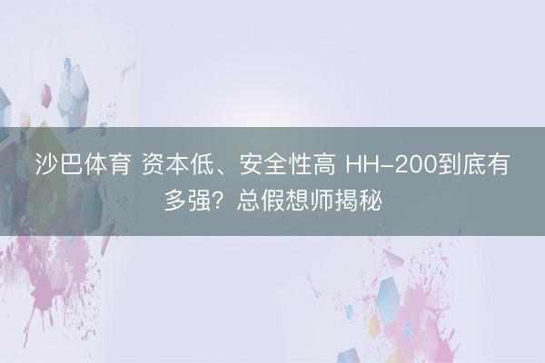 沙巴体育 资本低、安全性高 HH-200到底有多强?总假想师揭秘